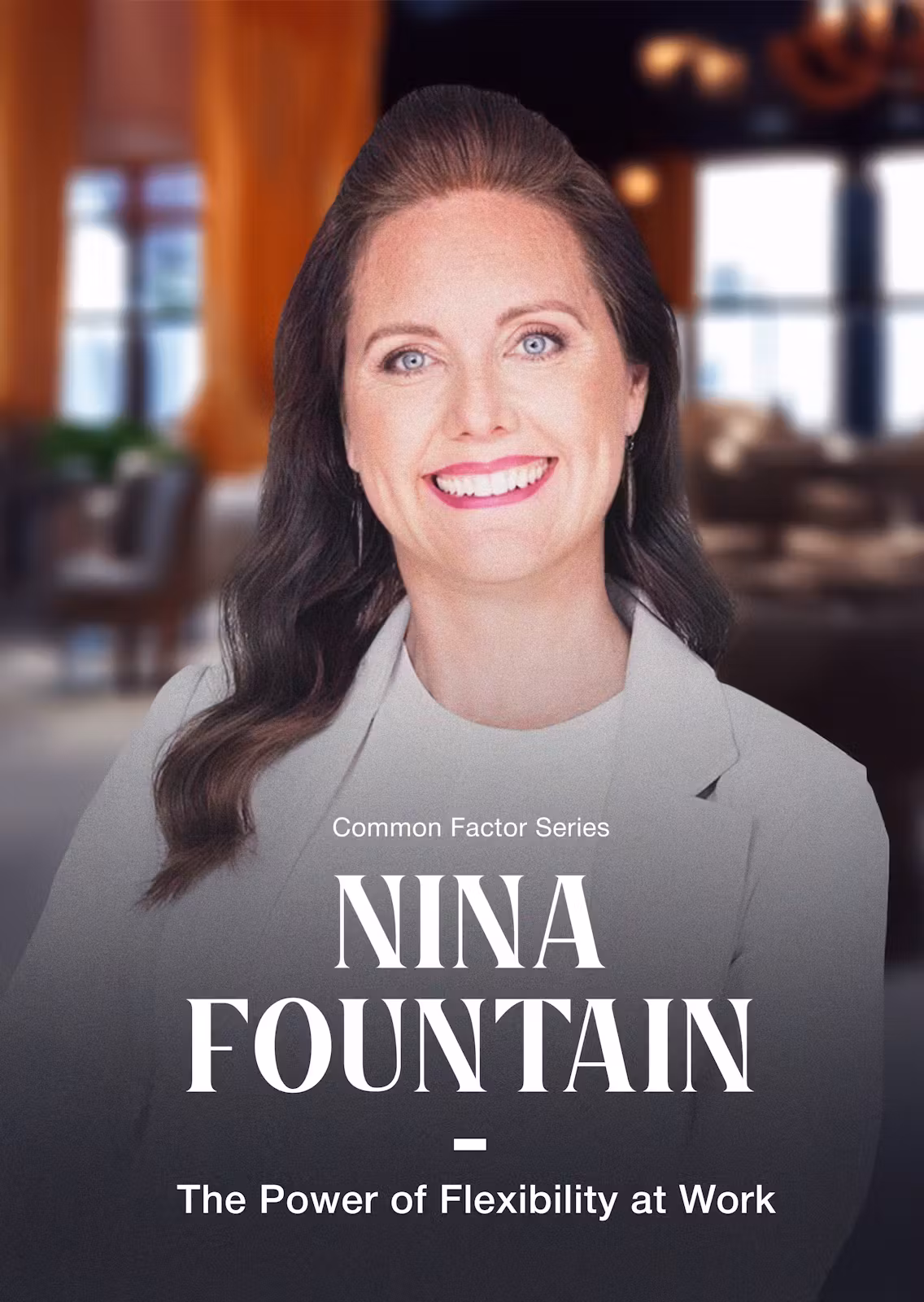 Common Factor Series - NINA FOUNTAIN - The Power of Flexibility at Work